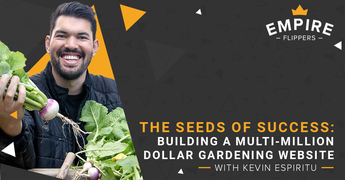 The Seeds of Success: Building a Multi-Million Dollar Gardening Website with Kevin Espiritu [Ep. 87]