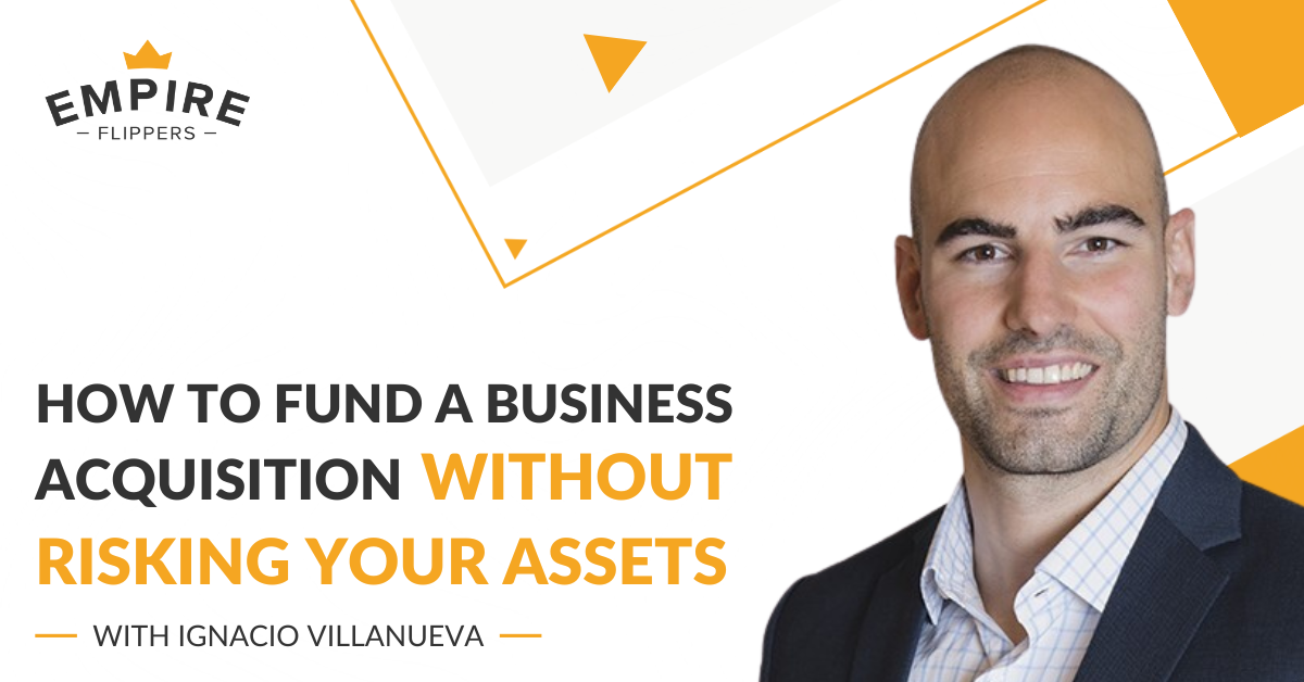 How to Fund a Business Acquisition Without Risking Your Assets With Ignacio Villanueva [Ep.113]