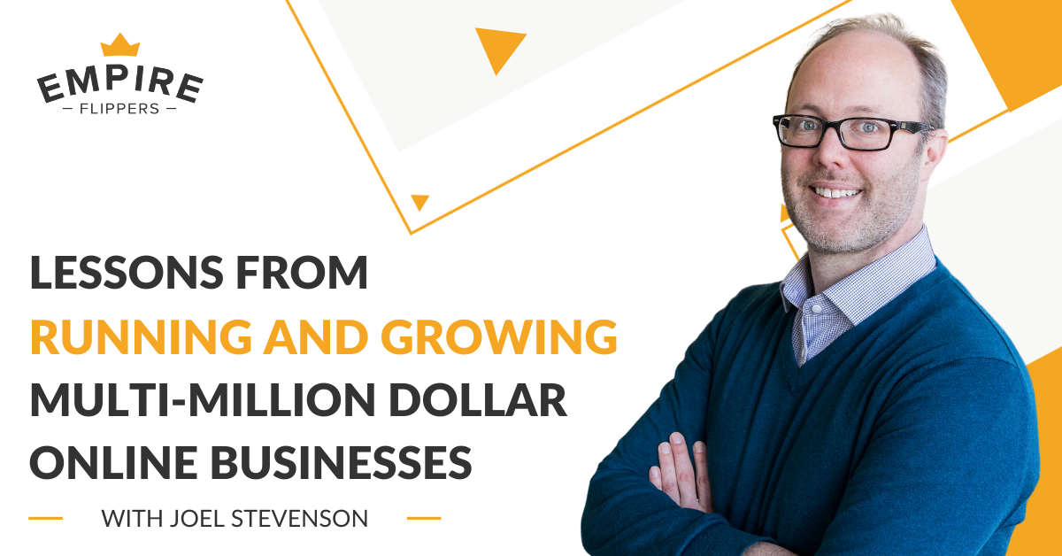 Lessons from Running and Growing Multi-million Dollar Online Businesses with Joel Stevenson [Ep.118]